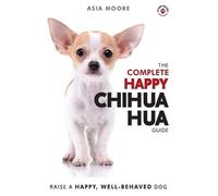 Asia Moore The Complete Happy Chihuahua Guide (Tascabile) Happy Paw