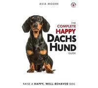 Asia Moore The Complete Happy Dachshund Guide (Tascabile) Happy Paw