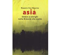 Asia. Ombre e intrighi nella Brescia che conta [Paperback] [May 30, 2019] Van He