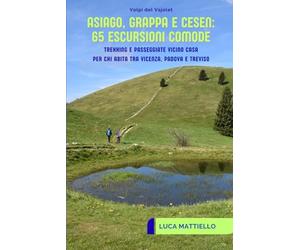Asiago, Grappa e Cesen: 65 escursioni comode: Trekking e passeggiate vicino casa per chi abita tra Vicenza, Padova e Treviso