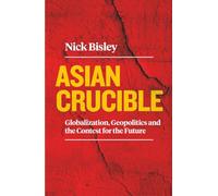 Asian Crucible: Globalization, Geopolitics and the Contest for the Future