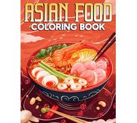 Asian Food Coloring Book: Delicious Coloring pages featuring Mouthwatering Food Designs for Adults and Kids Mindfulness and Relaxation