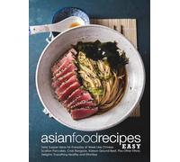 Asian Food Recipes Easy: Tasty Supper Ideas for Everyday of Week Like Chinese Scallion Pancakes, Crab Rangoon, Korean Ground Beef, Plus Other Ethnic Delights; Everything Healthy and Effortless