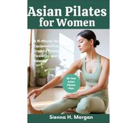 Asian Pilates for Women: A 15-Minute, No-Equipment Practice for Graceful Strength, Flexibility, and Inner Balance