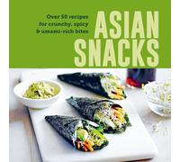 Asian Snacks : 50 Recipes for Crunchy, Spicy & Umami-Rich Bites