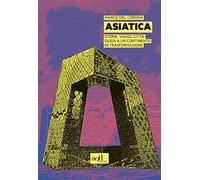 Asiatica. Storie, viaggi, città: guida a un continente in trasformazione