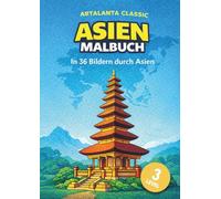 Asien Malbuch: In 36 Bildern durch Asien: 36 coole Ausmalbilder in 3 Schwierigkeitsstufen - Tiere, Landschaften & Traditionen - ideal um die Kultur Asiens kennenzulernen
