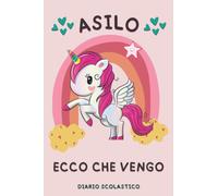 Asilo Ecco Che Vengo: Simpatico diario per scrivere e disegnare unicorno per bambine all'asilo, Regalo perfetto per il ritorno a scuola per ragazze ... Copertina morbida e finitura lucida