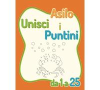 Asilo Unisci i Puntini Da 1 a 25: Unisci I Puntini e Colora | Libri Per Imparare a Contare | un Numero Da 1 a 25