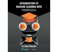 Asim Hussain Introduction to Machine Learning with TensorFlow.js (Tascabile)
