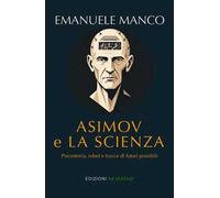 Asimov e la scienza. Psicostoria, robot e tracce di futuri possibili