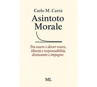 Asintoto morale. Tra essere e dover essere, libertà e responsabilità, disincanto