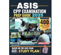 ASIS CPP Examination Prep Guide 2025: Master Core Security Principles with 400+ Practice Questions and Expert Exam Strategies