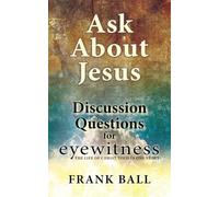 Ask About Jesus: Discussion Questions for Eyewitness: The Life of Christ Told in One Story