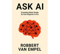 Ask AI: Prompting Made Simple. Go from Beginner to Pro.