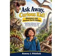 ASK AWAY, CURIOUS KID! DINOSAURS AND ANCIENT EARTH EDITION: A Big Book of Dinosaur Facts, Deep-Time Mysteries, and True Science