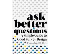 Ask Better Questions: A Simple Guide to Good Survey Design