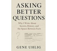 Ask Better Questions: Why I Write About Secrets, History, and the Spaces Between Facts