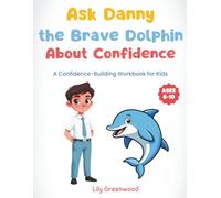 Ask Danny the Brave Dolphin About Confidence: A Confidence-Building Workbook for Kids (Ages 6-10)
