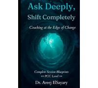 Ask Deeply, Shift Completely: Coaching at the Edge of Change | Complete Session Blueprints, PCC Level