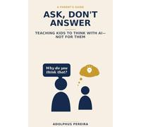 Ask, Don't Answer: A Parent's Guide to Teaching Kids to Think with AI-Not Depend on It