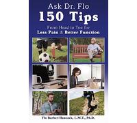 Ask Dr. Flo: 150 Tips from Head to Toe for Less Pain & Better Function
