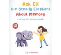 Ask Eli the Steady Elephant About Memory: A Memory Skills Workbook for Kids (Ages 6-10)