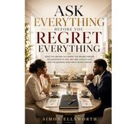 Ask Everything Before You Regret Everything: Read This Before You Marry The Wrong Person: 202 Questions To Ask, Red And Green Flags, And The Warning Signs Most People Ignore