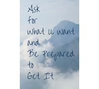 Ask For What u Want And Be Prepared To Get It