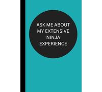 Ask Me About My Extensive Ninja Experience: Funny Journal Notebook - Excellent Conversation Starter - Perfect Gift for Office, Boss, Friends, Family and Coworkers