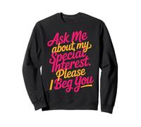 Ask Me About My Special Interest Please I Beg You - Felpa