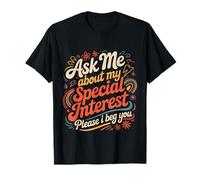 Ask Me About My Special Interest Please I Beg You |- Maglietta
