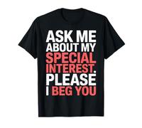 Ask Me About My Special Interest Please I Beg You - Maglietta