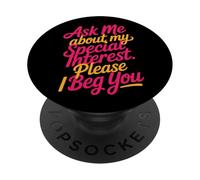 Ask Me About My Special Interest Please I Beg You - PopSockets PopGrip Adesivo