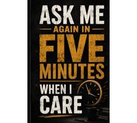 Ask Me Again In Five Minutes When I Care: A Sarcastic Office Notebook and Funny Coworker Gag Gift Journal for Daily Notes and Humor