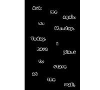 Ask Me Again On Monday. Today I Have Plans To Stare At The Wall: Cute and Funny Random Thoughts Journal Notebook - Fun Gift Idea - For Friends and ... Members -Anyone Who Dares To Be Different