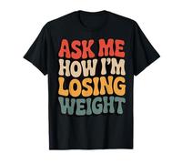 Ask Me How I'm Losing Weight Maglietta