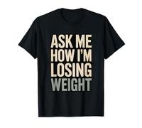 Ask Me How I'm Losing Weight Maglietta