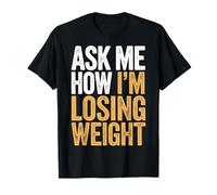 Ask Me How I'm Losing Weight Maglietta
