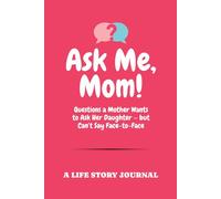 Ask Me, Mom!: Questions a Mother Wants to Ask Her Daughter - but Can’t Say Face-to-Face | A Life Story Journal | Memory Keepsake Book With Guided Prompts