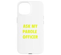 Ask My Parole Officer Funny Quote Tee Dad Joke convict tees Custodia per iPhone 15