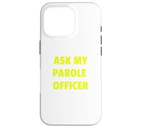 Ask My Parole Officer Funny Quote Tee Dad Joke convict tees Custodia per iPhone 16 Pro