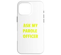 Ask My Parole Officer Funny Quote Tee Dad Joke convict tees Custodia per iPhone 16 Pro Max