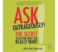 Ask Outrageously!: The Secret to Getting What You Really Want