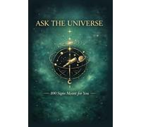 ASK THE UNIVERSE: 100 Signs Meant for You