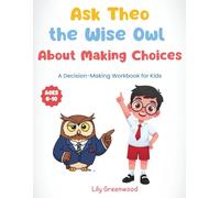 Ask Theo the Wise Owl About Making Choices: A Decision-Making Workbook for Kids (Ages 6-10)