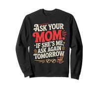 Ask Your Mom If She's Me Ask Again Tomorrow Felpa