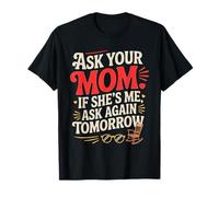 Ask Your Mom If She's Me Ask Again Tomorrow Maglietta