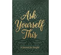 Ask Yourself This: 100 Powerful Questions to Understand Your Thoughts, Emotions, and Life Direction