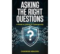 Asking The Right Questions: A Guide To Critical OT Cybersecurity
